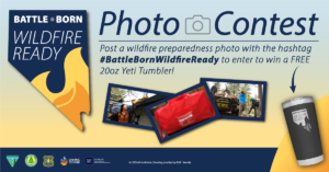 Graphic image with an Icon of the shape of Nevada and a collage of three different photos depicting wildfire preparedness such as removing dead vegetation, cleaning gutters and a go-bag. Text reads, "Battle Born wildfire ready photo contest. Enter to win a free 20ox Yeti Tumbler.